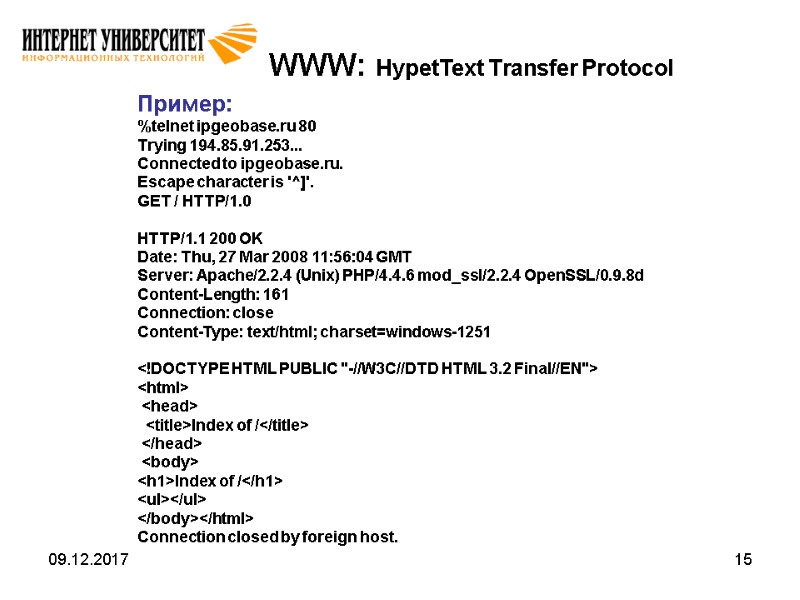 09.12.2017 15 WWW: HypetText Transfer Protocol Пример: %telnet ipgeobase.ru 80 Trying 194.85.91.253... Connected to